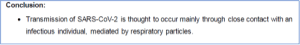 Conclusion: Transmission of SARS-COV-2 is thought to occur mainly through close contact with an infectious individual, mediated by respiratory particles