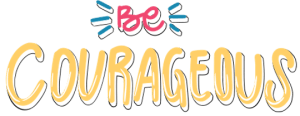 Be courageous 
